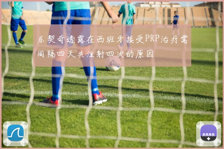 东契奇透露在西班牙接受PRP治疗需间隔四天共注射四次的原因